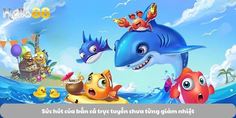 Bắn Cá 1 Sức hút của bắn cá trực tuyến chưa từng giảm nhiệt